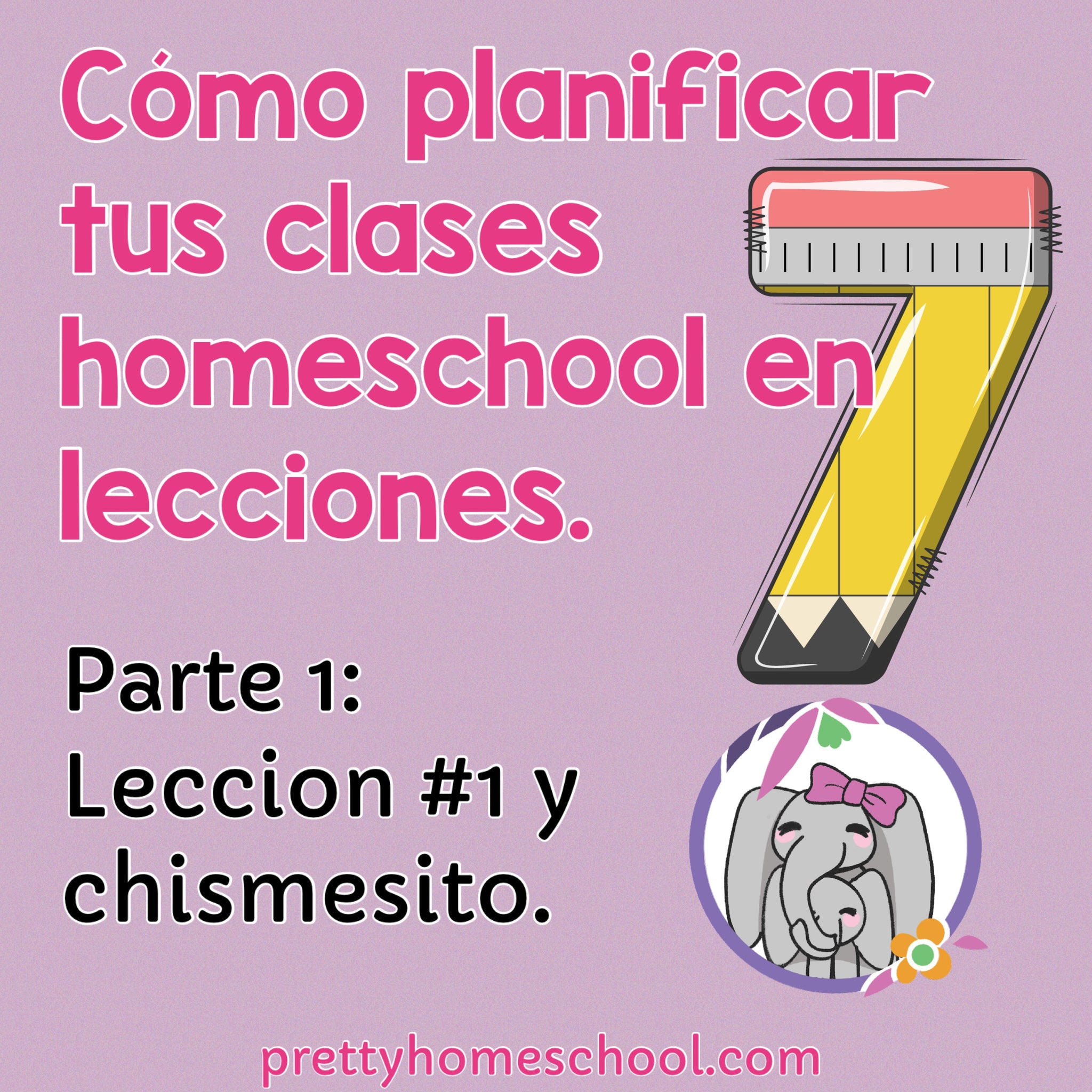 Cómo planificar tus clases homeschool en 7 lecciones. Lección #1 y chismesito.