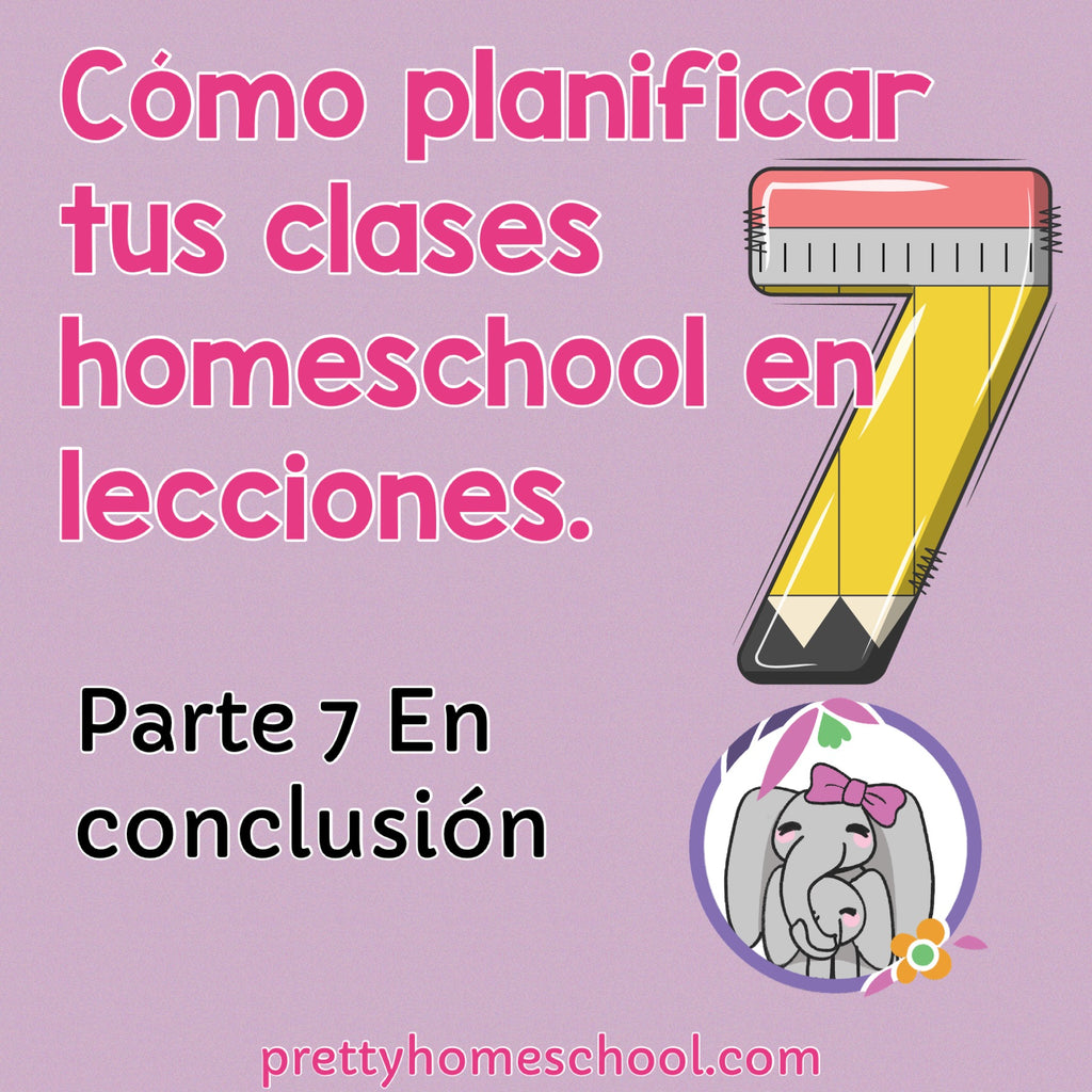 Cómo planificar tus clases homeschool en 7 lecciones. Parte 7 En conclusión